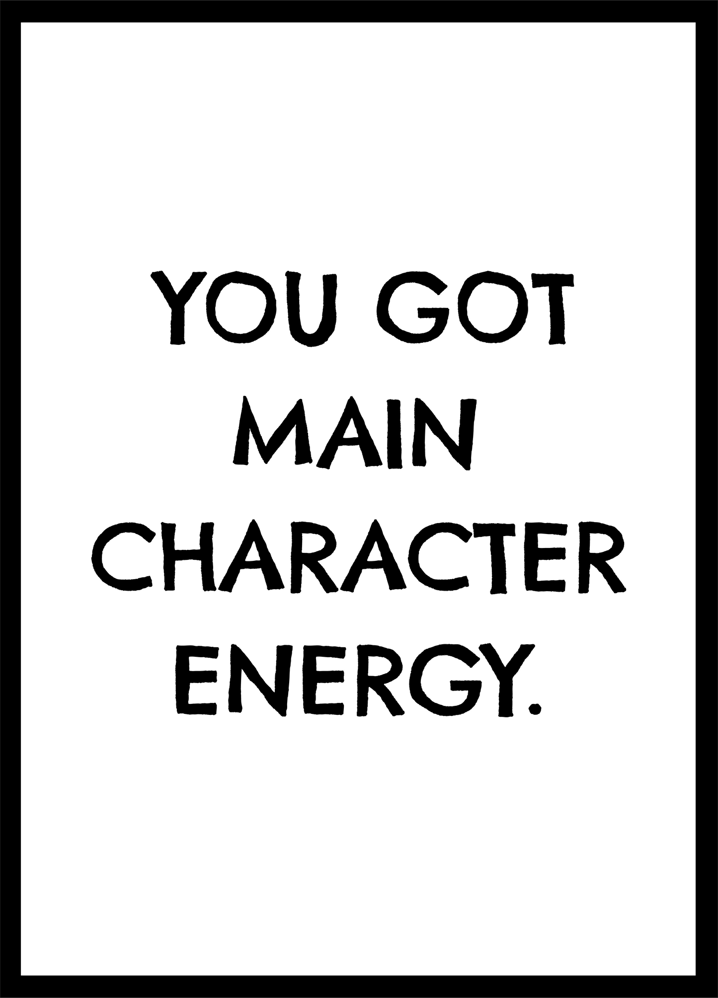 You Got Main Character Energy Modern Wall Art Print